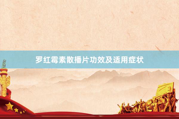罗红霉素散播片功效及适用症状